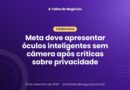 Meta deve apresentar óculos inteligentes sem câmera após críticas sobre privacidade